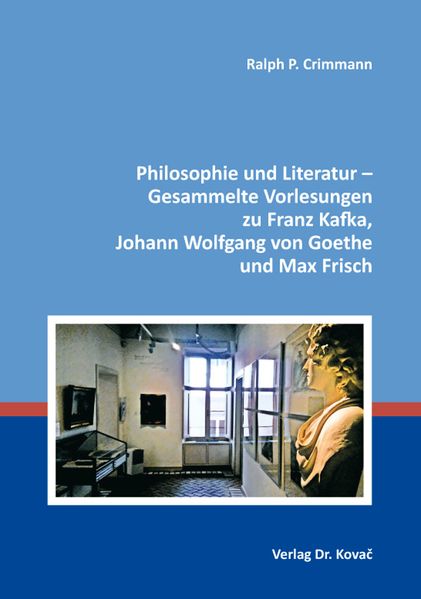 Philosophie und Literatur – Gesammelte Vorlesungen zu Franz Kafka, Johann Wolfgang von Goethe und Max Frisch