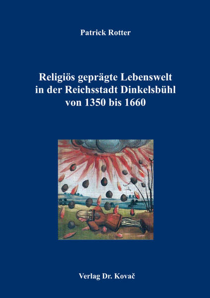 Religiös geprägte Lebenswelt in der Reichsstadt Dinkelsbühl von 1350 bis 1660