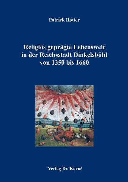 Religiös geprägte Lebenswelt in der Reichsstadt Dinkelsbühl von 1350 bis 1660