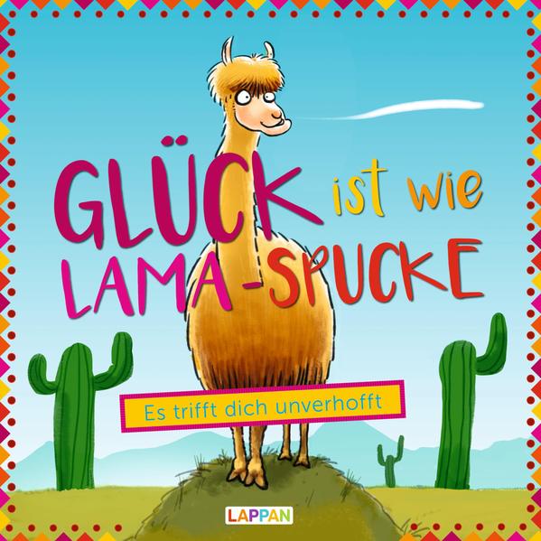 Glück ist wie Lama-Spucke: Süße Bilder und lustige Texte zum coolsten Tier aller Zeiten