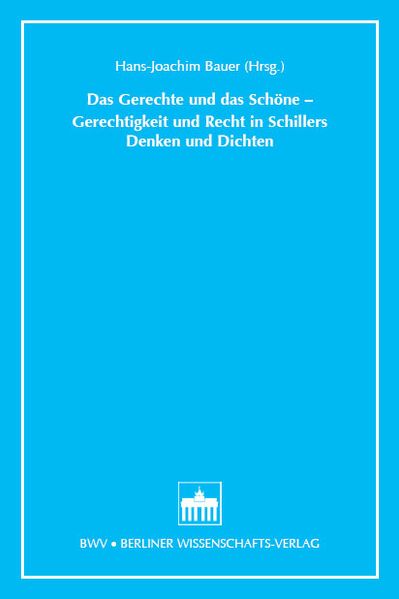 Das Gerechte und das Schöne - Gerechtigkeit und Recht in Schillers Denken und Dichten