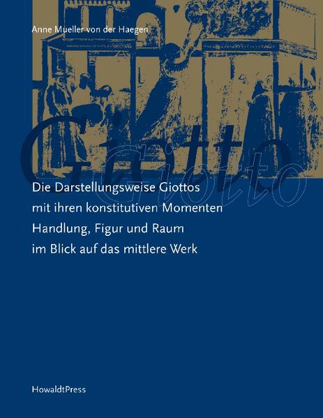 Die Darstellungsweise Giottos mit ihren Konstitutiven Momenten Handlung, Figur und Raum im Blick auf das mittlere Werk