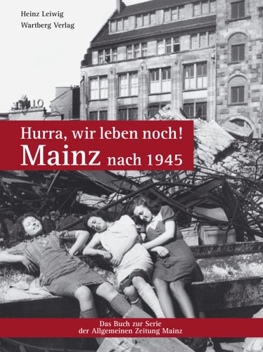 Hurra, wir leben noch! Mainz nach 1945