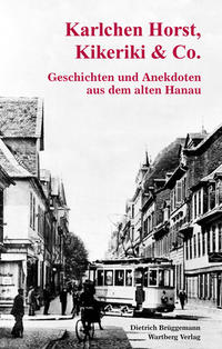 Karlchen Horst, Kikeriki & Co. - Geschichten und Anekdoten aus dem alten Hanau