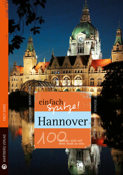 Hannover - einfach Spitze! 100 Gründe, stolz auf diese Stadt zu sein