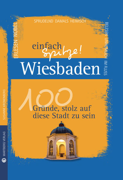 Wiesbaden - einfach Spitze! 100 Gründe, stolz auf diese Stadt zu sein