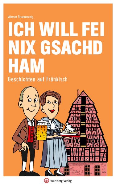 Ich will fei nix gsachd ham - Geschichten auf Fränkisch