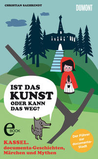 Kassel. Ist das Kunst oder kann das weg? documenta-Geschichten, Märchen und Mythen