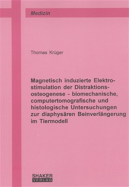 Magnetisch induzierte Elektrostimulation der Distraktionsosteogenese - biomechanische, computertomografische und histologische Untersuchungen zur diaphysären Beinverlängerung im Tiermodell
