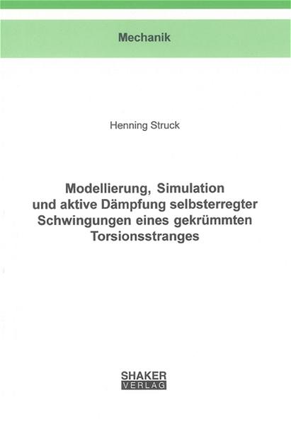 Modellierung, Simulation und aktive Dämpfung selbsterregter Schwingungen eines gekrümmten Torsionsstranges
