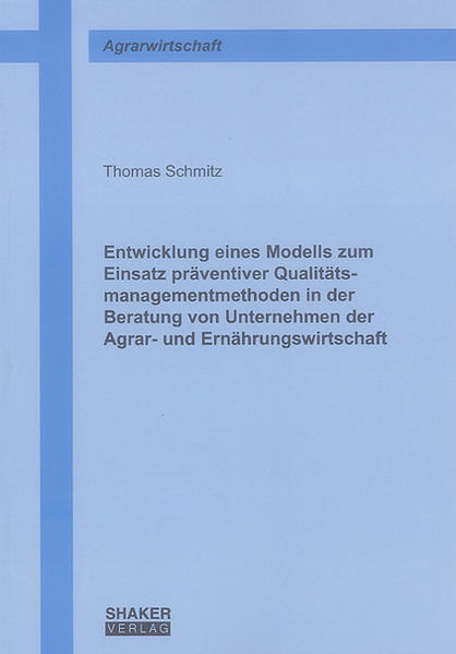 Entwicklung eines Modells zum Einsatz präventiver Qualitätsmanagementmethoden in der Beratung von Unternehmen der Agrar- und Ernährungswirtschaft