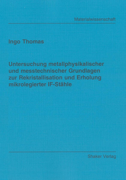 Untersuchung metallphysikalischer und messtechnischer Grundlagen zur Rekristallisation und Erholung mikrolegierter IF-Stähle