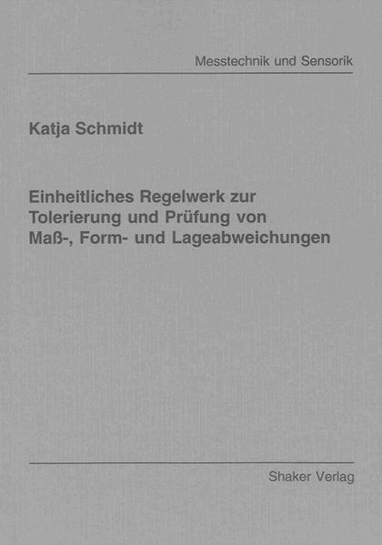 Einheitliches Regelwerk zur Tolerierung und Prüfung von Maß-, Form- und Lageabweichungen
