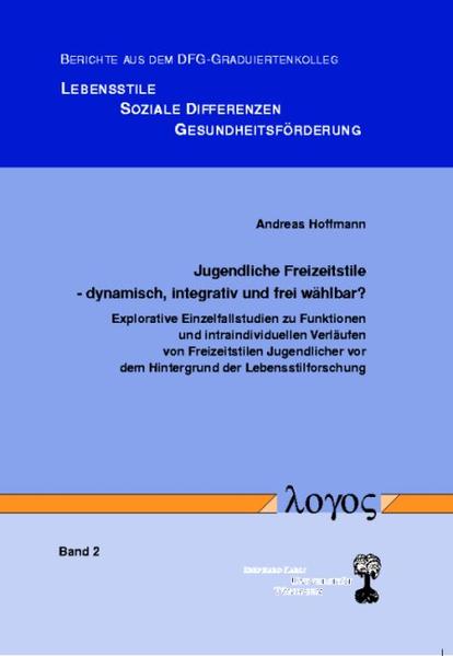 Jugendliche Freizeitstile - dynamisch, integrativ und frei wählbar? - Explorative Einzelfallstudien zu Funktionen und intraindividuellen Verläufen von Freizeitstilen Jugendlicher vor dem Hintergrund der Lebensstilforschung