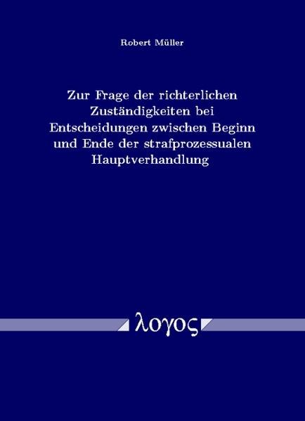 Zur Frage der richterlichen Zuständigkeiten bei Entscheidungen zwischen Beginn und Ende der strafprozessualen Hauptverhandlung