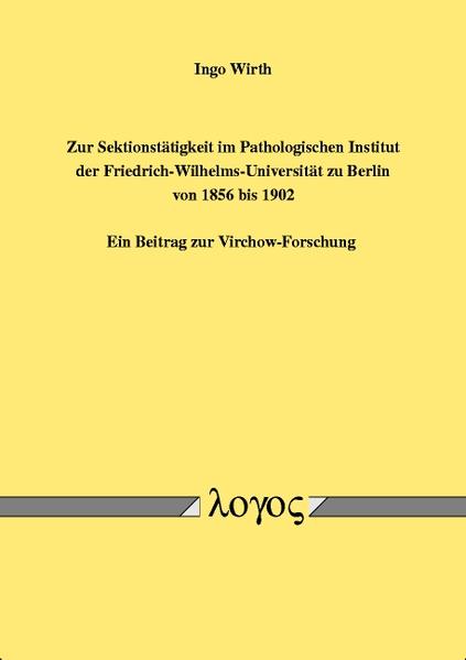 Zur Sektionstätigkeit im Pathologischen Institut der Friedrich-Wilhelms-Universität zu Berlin von 1856 bis 1902. Ein Beitrag zur Virchow-Forschung