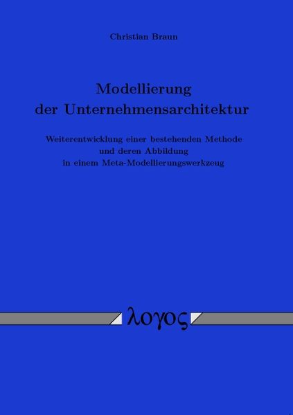 Entwicklung eines Ansatzes zur Modellierung der Unternehmensarchitektur - Weiterentwicklung einer bestehenden Methode und deren Abbildung in einem Meta-Modellierungswerkzeug
