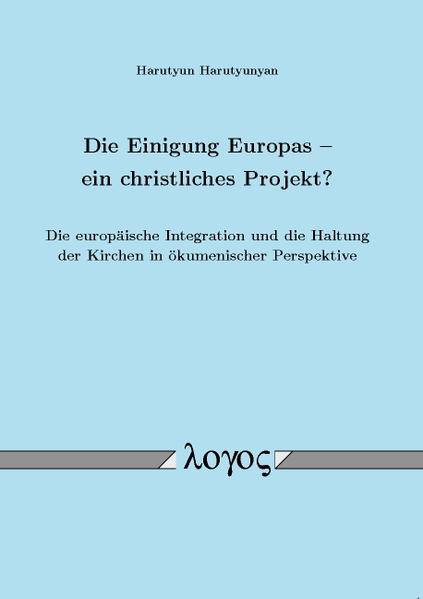 Die Einigung Europas â ein christliches Projekt? Die europäische Integration und die Haltung der Kirchen in ökumenischer Perspektive