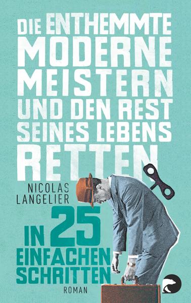 Die enthemmte Moderne meistern und den Rest seines Lebens retten in 25 einfachen Schritten