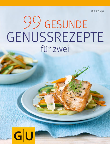 99 gesunde Genussrezepte für Zwei