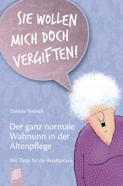 "Sie wollen mich doch vergiften!" Der ganz normale Wahnsinn in der Altenpflege