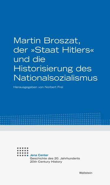 Martin Broszat, der »Staat Hitlers« und die Historisierung des Nationalsozialismus