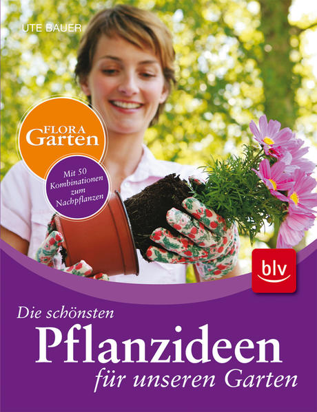 Die schönsten Pflanzideen für unseren Garten