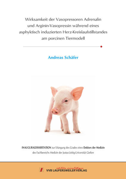 Wirksamkeit der Vasopressoren Adrenalin und Arginin-Vasopressin während eines asphyktisch induzierten Herz-Kreislaufstillstandes am porcinen Tiermodell