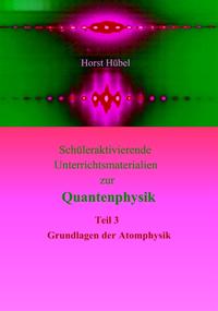 Schüleraktivierende Unterrichtsmaterialien zur Quantenphysik Teil 3 Grundlagen der Atomphysik