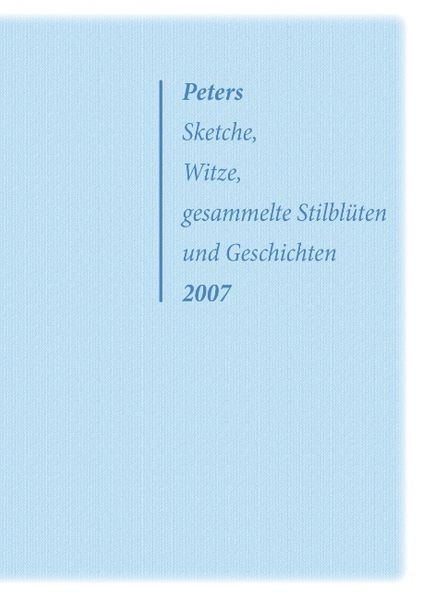 Peters Sketche, Witze, gesammelte Stilblüten und Geschichten 2007