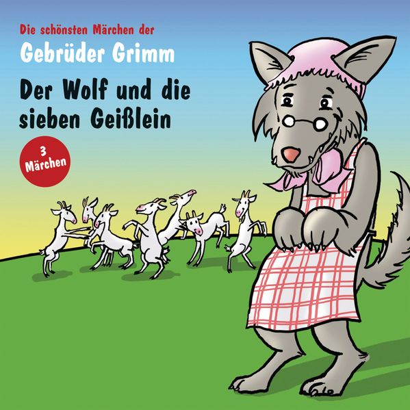 Der Wolf und die sieben Geißlein; Der gelernte Jäger; Der Räuberbräutigam