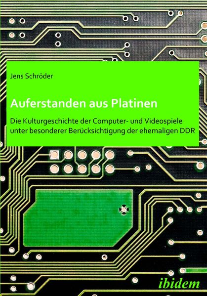 Auferstanden aus Platinen: Die Kulturgeschichte der Computer- und Videospiele unter besonderer Berücksichtigung der ehemaligen DDR