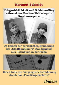 Kriegswirklichkeit und Soldatenalltag während des Zweiten Weltkriegs in Nordnorwegen – im Spiegel der persönlichen Erinnerung des "Stadtbauführers" Paul Schmidt aus Rotenburg an der Fulda