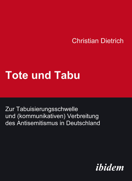 Tote und Tabu. Zur Tabuisierungsschwelle und (kommunikativen) Verbreitung des Antisemitismus in Deutschland