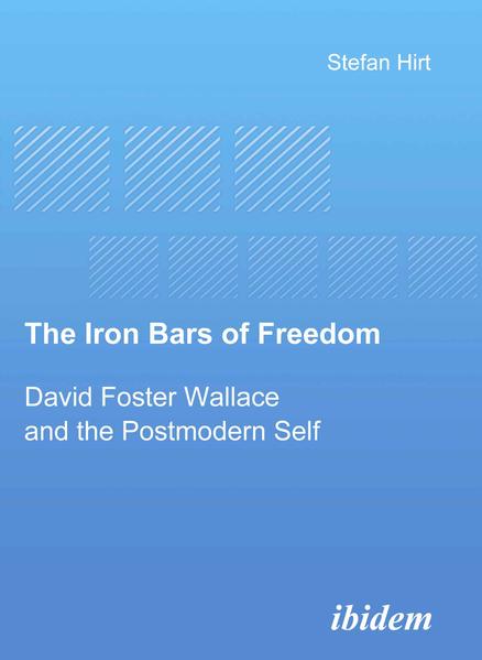 The Iron Bars of Freedom. David Foster Wallace and the Postmodern Self