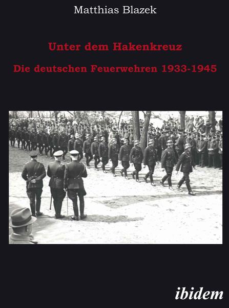 Unter dem Hakenkreuz: Die deutschen Feuerwehren 1933-1945
