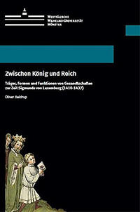 Zwischen König und Reich. Träger, Formen und Funktionen von Gesandtschaften zur Zeit Sigmunds von Luxemburg (1410-1437)