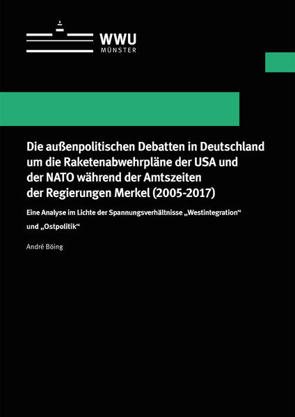 Die außenpolitischen Debatten in Deutschland um die Raketenabwehrpläne der USA und der NATO während der Amtszeiten der Regierungen Merkel (2005-2017)