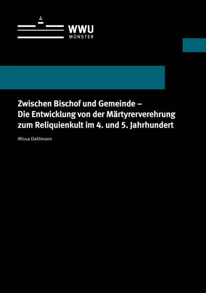 Zwischen Bischof und Gemeinde - Die Entwicklung von der Märtyrerverehrung zum Reliquienkult im 4. und 5. Jahrhundert