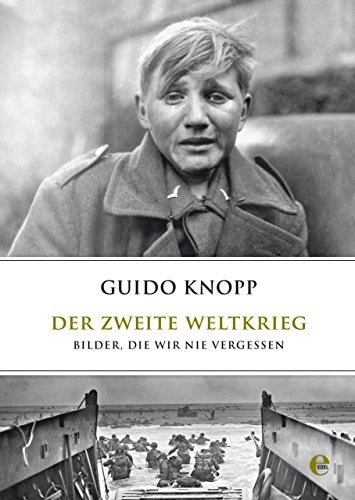 Der zweite Weltkrieg: Bilder, die wir nie vergessen