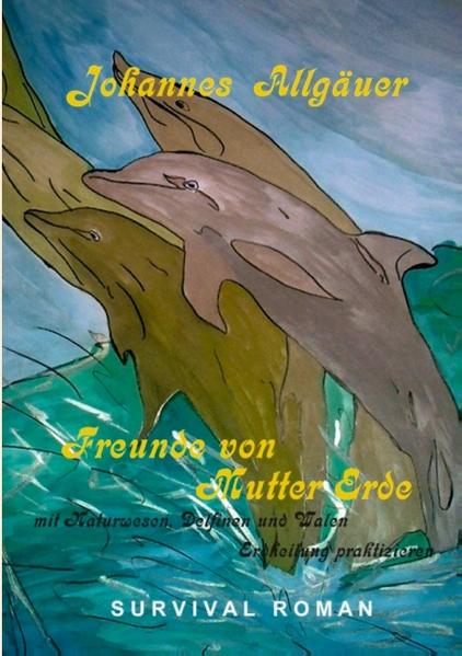 Freunde von Mutter Erde - Mit Naturwesen, Delfinen und Walen Erdheilung praktizieren