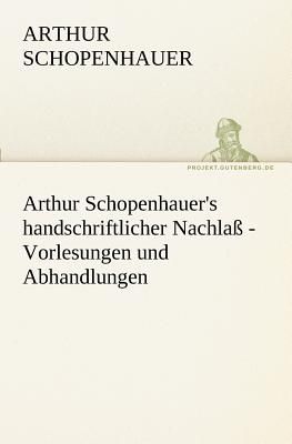 Arthur Schopenhauer's handschriftlicher Nachlaß - Vorlesungen und Abhandlungen