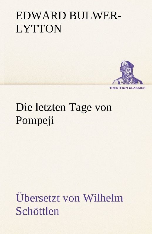 Die letzten Tage von Pompeji (Uebersetzt von Wilhelm Schöttlen)