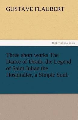 Three short works The Dance of Death, the Legend of Saint Julian the Hospitaller, a Simple Soul.