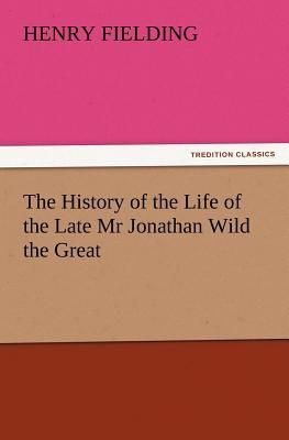 The History of the Life of the Late Mr Jonathan Wild the Great