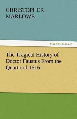 The Tragical History of Doctor Faustus From the Quarto of 1616