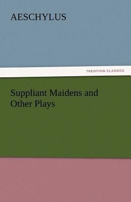 Suppliant Maidens and Other Plays