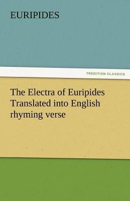 The Electra of Euripides Translated into English rhyming verse