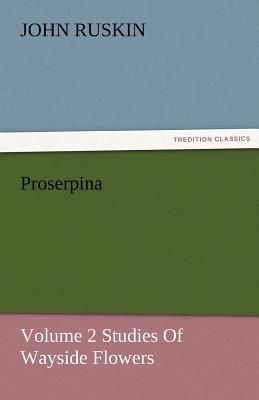 Proserpina, Volume 2 Studies Of Wayside Flowers