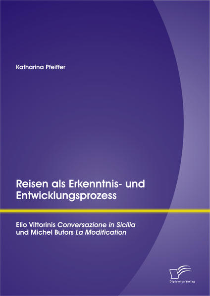 Reisen als Erkenntnis- und Entwicklungsprozess: Elio Vittorinis "Conversazione in Sicilia" und Michel Butors "La Modification"